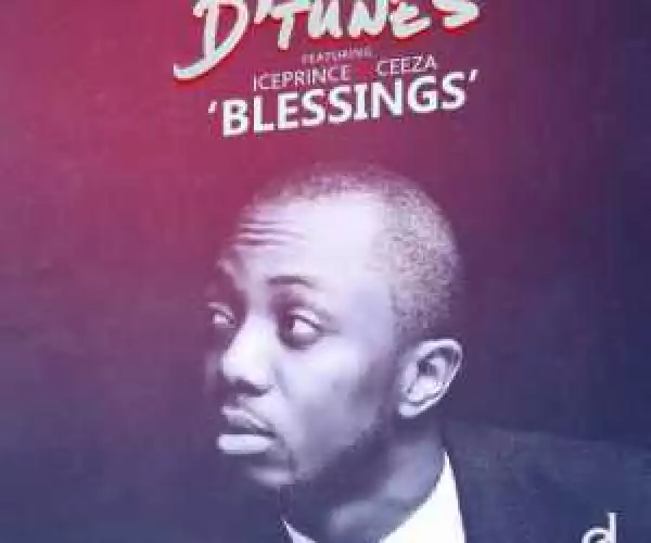 D’Tunes - Blessings ft Ceeza & Ice Prince